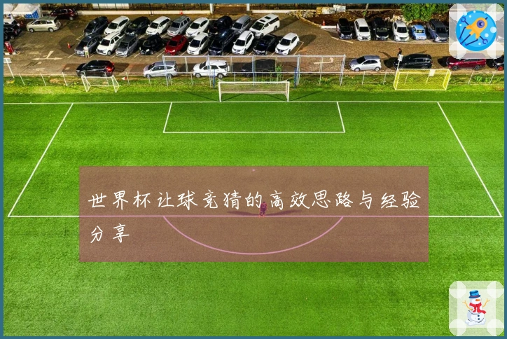 世界杯让球竞猜的高效思路与经验分享